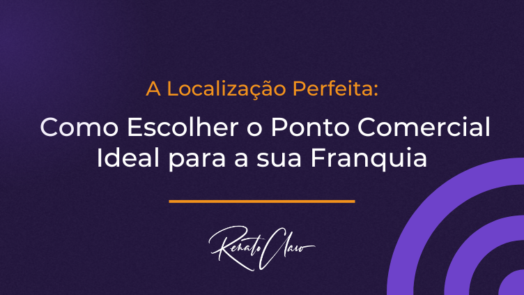 A Localização Perfeita: Como Escolher o Ponto Comercial Ideal para a sua Franquia