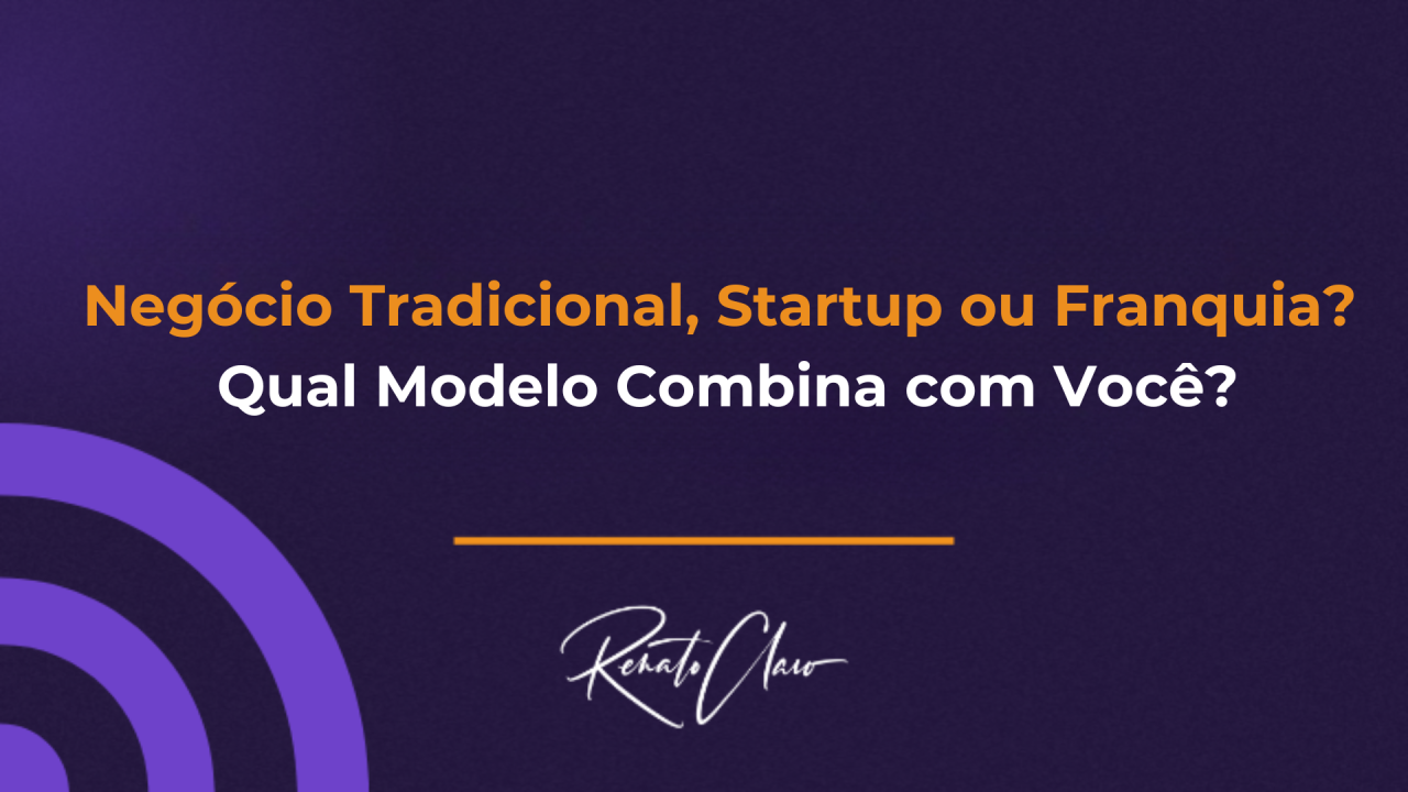 Negócio Tradicional, Startup ou Franquia? Qual Modelo Combina com Você?